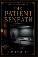 The Patient Beneath: A Psychological Thriller B0H738GCZS Book Cover
