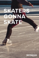 Skaters Gonna Skate - Ice Skating Notebook: Ice Skater's Blank Lined Gift Journal For Writing 1711177652 Book Cover