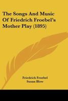 The Songs and Music of Friedrich Froebel's Mother Play 0548767491 Book Cover
