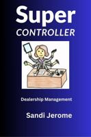 Super Controller Guide: Super Controller Series Book 1, 2, and 3: For Dealership Management 1969767111 Book Cover