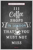 111 Coffee Shops in London That You Must Not Miss 3954516144 Book Cover