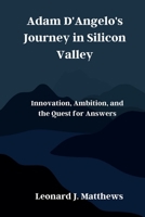 Adam D'Angelo's Journey in Silicon Valley: Innovation, Ambition, and the Quest for Answers B0CR1JBZMX Book Cover