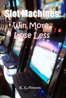 Slot Machines: Win More, Lose Less 1794702822 Book Cover