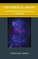 THE VERTICAL ASCENT : From Particles to the Tripartite Cosmos and Beyond 1735967718 Book Cover