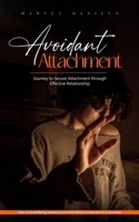Avoidant Attachment: Journey to Secure Attachment through Effective Relationship (How to Avoid Being Awkward and Have Better Conversations 1777263689 Book Cover