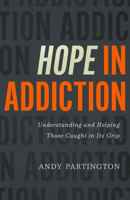 Hope in Addiction: Understanding and Helping Those Caught in Its Grip 0802423280 Book Cover