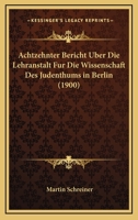 Achtzehnter Bericht Uber Die Lehranstalt Fur Die Wissenschaft Des Judenthums In Berlin (1900) 1161024662 Book Cover