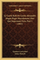 Q. Curtii Rufi De Gestis Alexandri Magni Regis Macedonum Libri Qui Supersunt Octo, Part 1 (1841) 1168154391 Book Cover