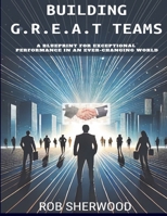 Building G.R.E.A.T Teams: A Blueprint for Exceptional Performance in an Ever-Changing World 1966520034 Book Cover