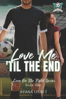 Love Me 'Til The End: Love On The Field B0BYB8XJL1 Book Cover
