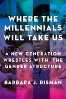 Where the Millennials Will Take Us: A New Generation Wrestles with the Gender Structure 0199324395 Book Cover