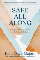 Safe All Along: Trading Our Fears and Anxieties for God's Unshakable Peace 0593445112 Book Cover