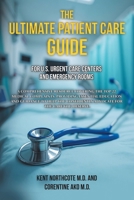 The Ultimate Patient Care Guide for U.S. Urgent Care Centers and Emergency Rooms: A Comprehensive Resource Covering the Top 22 Medical Complaints, ... Advocate for the Care You Deserve. 1665753161 Book Cover