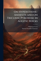 On Hypersthene-andesite And On Triclinic Pyroxene In Augitic Rocks... 1148387102 Book Cover