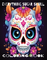 Everything Sugar Skull: Coloring Book B0CJ4DLBCT Book Cover