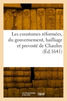 Les Coustumes Réformées, Du Gouvernement, Bailliage Et Prevosté de Chaulny 2418045196 Book Cover