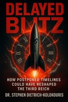 Delayed Blitz: How Postponed Timelines Could Have Reshaped the Third Reich B0FD3GVNV1 Book Cover