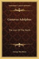 Gustavus Adolphus: The Lion of the North 1163156213 Book Cover