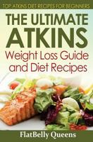 The Ultimate Atkins Weight Loss Guide and Diet Recipes: Top Atkins Diet Recipes for Beginners 1533216371 Book Cover