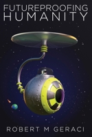 Futureproofing Humanity: Existential Risk and the Technomyths of Human Engineering, Artificial Intelligence, and Our Future Among the Stars B0GD8F83WB Book Cover