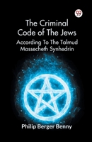 The Criminal Code Of The Jews According To The Talmud Massecheth Synhedrin B0DY1ZJV48 Book Cover