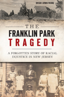 The Franklin Park Tragedy: A Forgotten Story of Racial Injustice in New Jersey 1467143588 Book Cover