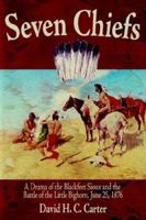 Seven Chiefs: A Drama of the Blackfeet Sioux and the Battle of the Little Bighorn, June 25, 1876 1425903711 Book Cover