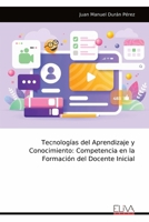 Tecnologías del Aprendizaje y Conocimiento: Competencia en la Formación del Docente Inicial (Spanish Edition) 9999312969 Book Cover