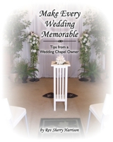 Make Every Wedding Memorable: Tips from a Wedding Chapel Owner B0CDNKNP2Z Book Cover