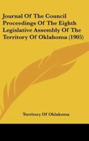 Journal Of The Council Proceedings Of The Eighth Legislative Assembly Of The Territory Of Oklahoma 1165540355 Book Cover