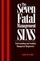 The Seven Fatal Management Sins Understanding and Avoiding Managerial Malpractice 1574440152 Book Cover
