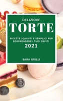 Deliziose Torte 2021 (Delicious Cake Recipes 2021 Italian Edition): Ricette Squisiti E Semplici Per Sorprendere I Tuoi Ospiti 1802906398 Book Cover