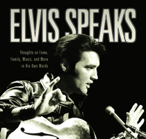 Elvis Speaks: Thoughts on Fame, Family, Music, and More in His Own Words 1581823940 Book Cover