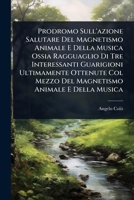 Prodromo Sull'azione Salutare Del Magnetismo Animale E Della Musica Ossia Ragguaglio Di Tre Interessanti Guarigioni Ultimamente Ottenute Col Mezzo Del ... Animale E Della Musica (Italian Edition) 1024824888 Book Cover
