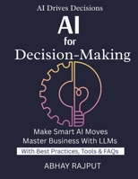 AI For Decision-Making: Use AI To Drive Results | Solve Problems With LLMs | LLM Use Case Library | Real AI Wins | LLM For Every Industry B0FLV7YPZX Book Cover