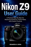 NIKON Z9 USER GUIDE: a practical step by step for mastering autofocus, frame rates, and custom controls B0HG541VYV Book Cover