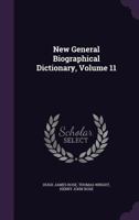 A New General Biographical Dictionary, Vol. 11 of 12: Projected and Partly Arranged (Classic Reprint) 1147441200 Book Cover