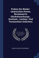 Proben Der Nieder-S�chsischen Poesie, Bestehend in Gl�ckw�nschungs-, Hochzeit-, Leichen- Und Vermischten Gedichten 1377216608 Book Cover