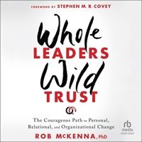 Whole Leaders, Wild Trust: The Courageous Path to Personal, Relational, and Organizational Change B0GV1K9BC8 Book Cover