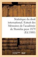 Statistique du droit international. Extrait des Mémoires de l'académie de Stanislas pour 1879 2014108668 Book Cover