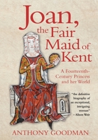 Joan, the Fair Maid of Kent: A Fourteenth-Century Princess and Her World 1783271760 Book Cover