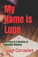 My Name Is Lupe: The Story of A Survivor of Domestic Violence B0GM76HS2P Book Cover