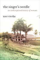 The Singer's Needle: An Undisciplined History of Panamá 022634231X Book Cover