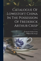 Catalogue Of Lowestoft China In The Possession Of Frederick Arthur Crisp 101871930X Book Cover