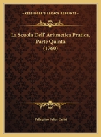 La Scuola Dell' Aritmetica Pratica, Parte Quinta (1760) 116578002X Book Cover