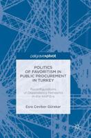 Politics of Favoritism in Public Procurement in Turkey: Reconfigurations of Dependency Networks in the Akp Era 1137592753 Book Cover