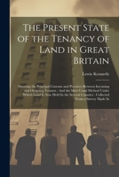 The Present State of the Tenancy of Land in Great Britain: Showing the Principal Customs and Practices Between Incoming and Outgoing Tenants: And the ... Counties: Collected From a Survey Made In 1022813749 Book Cover