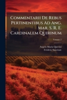 Commentarii De Rebus Pertinentibus Ad Ang. Mar. S. R. E. Cardinalem Quirinum, Volume 2 1179565088 Book Cover