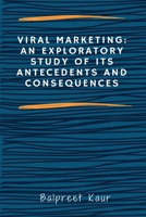 Viral Marketing: An Exploratory Study of Its Antecedents and Consequences 180525328X Book Cover