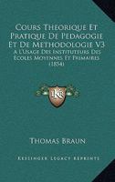 Cours Theorique Et Pratique De Pedagogie Et De Methodologie V3: A L'Usage Des Instituteurs Des Ecoles Moyennes Et Primaires (1854) 116084366X Book Cover